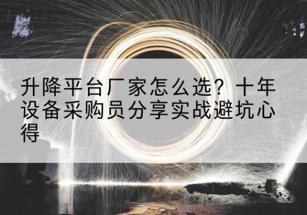 东莞升降平台厂家-怎么选？十年设备采购员分享实战避坑心得