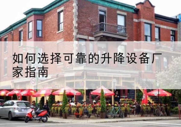 东莞电动升降机厂家-如何选择可靠的升降设备厂家指南